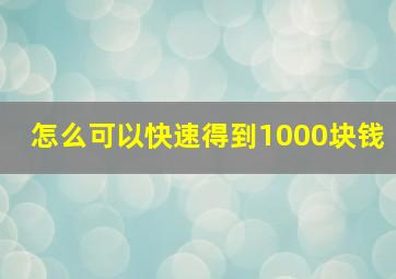 怎么可以快速得到1000块钱