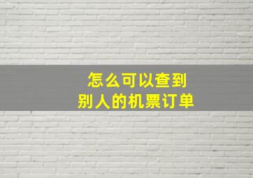 怎么可以查到别人的机票订单