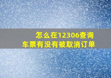 怎么在12306查询车票有没有被取消订单