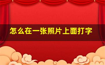 怎么在一张照片上面打字