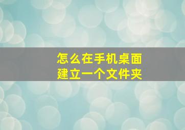 怎么在手机桌面建立一个文件夹