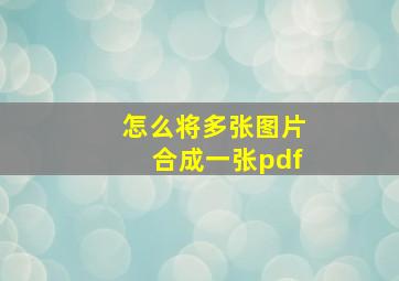 怎么将多张图片合成一张pdf