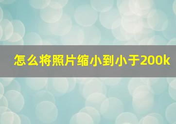 怎么将照片缩小到小于200k