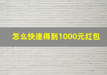 怎么快速得到1000元红包