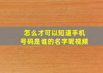 怎么才可以知道手机号码是谁的名字呢视频