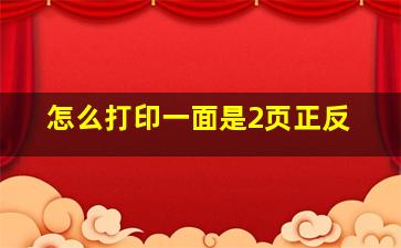 怎么打印一面是2页正反