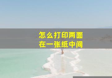 怎么打印两面在一张纸中间