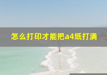 怎么打印才能把a4纸打满