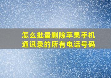 怎么批量删除苹果手机通讯录的所有电话号码