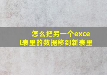 怎么把另一个excel表里的数据移到新表里