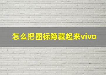 怎么把图标隐藏起来vivo