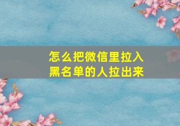 怎么把微信里拉入黑名单的人拉出来