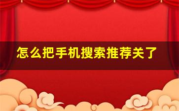 怎么把手机搜索推荐关了