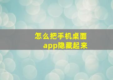 怎么把手机桌面app隐藏起来