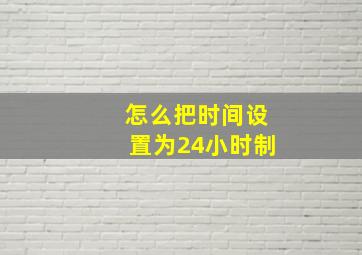 怎么把时间设置为24小时制