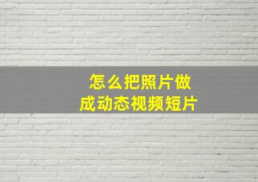 怎么把照片做成动态视频短片