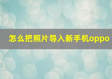 怎么把照片导入新手机oppo