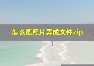 怎么把照片弄成文件zip