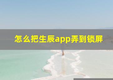 怎么把生辰app弄到锁屏