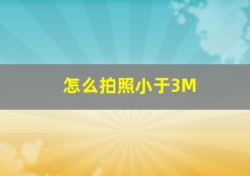 怎么拍照小于3M