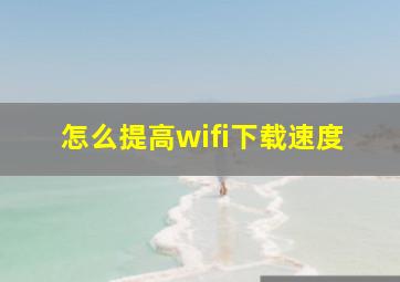 怎么提高wifi下载速度