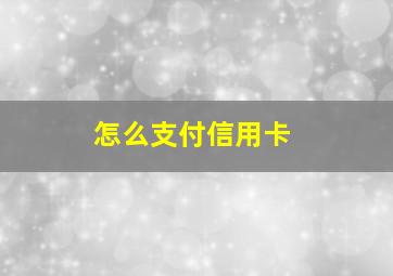 怎么支付信用卡