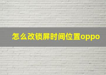 怎么改锁屏时间位置oppo