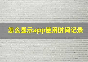 怎么显示app使用时间记录