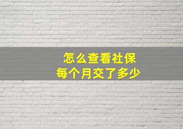 怎么查看社保每个月交了多少