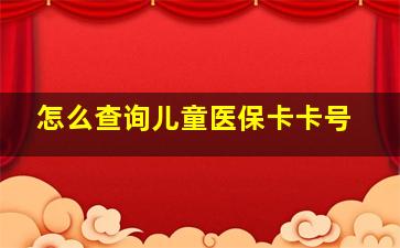 怎么查询儿童医保卡卡号