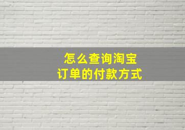 怎么查询淘宝订单的付款方式