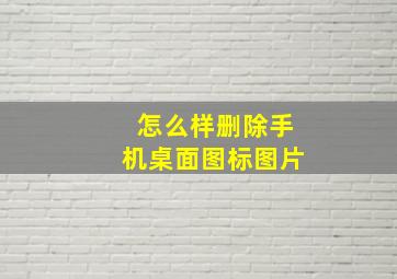 怎么样删除手机桌面图标图片