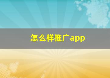 怎么样推广app