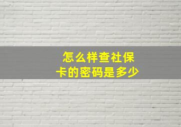 怎么样查社保卡的密码是多少