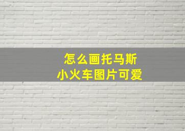 怎么画托马斯小火车图片可爱