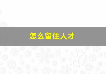 怎么留住人才