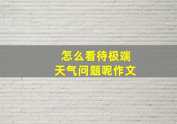 怎么看待极端天气问题呢作文