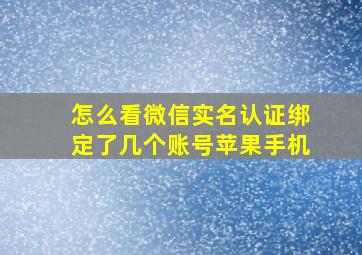 怎么看微信实名认证绑定了几个账号苹果手机