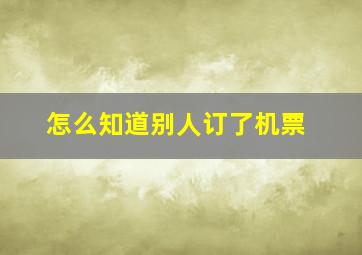 怎么知道别人订了机票