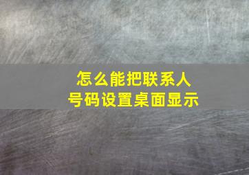 怎么能把联系人号码设置桌面显示