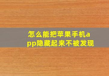 怎么能把苹果手机app隐藏起来不被发现