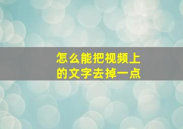 怎么能把视频上的文字去掉一点