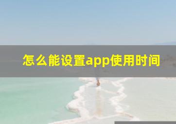 怎么能设置app使用时间