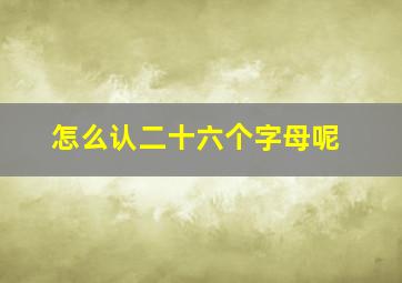 怎么认二十六个字母呢