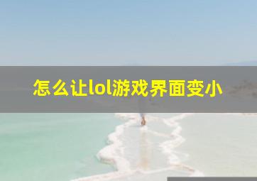 怎么让lol游戏界面变小