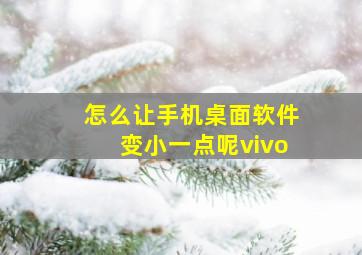 怎么让手机桌面软件变小一点呢vivo