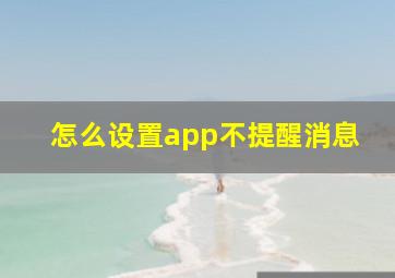 怎么设置app不提醒消息