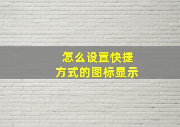 怎么设置快捷方式的图标显示