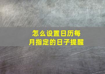 怎么设置日历每月指定的日子提醒