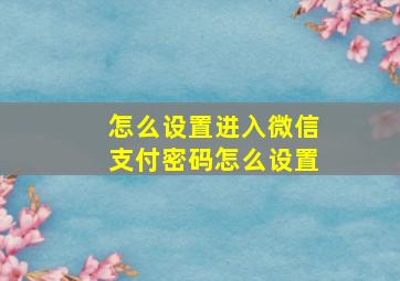 怎么设置进入微信支付密码怎么设置